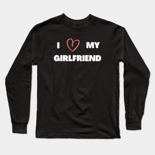 I LOVE MY GIRLFRIEND Long Sleeve T-Shirt